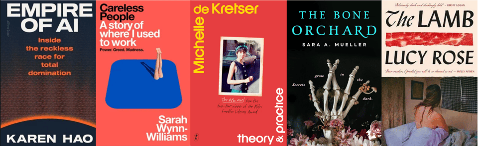 A row of book covers: Empire of AI by Karen Hao, Careless People by Sarah Wynn-Williams, Theory & Pracitce by Michelle de Kretser, The Bone Orchard by Sara A. Mueller, The Lamb by Lucy Rose