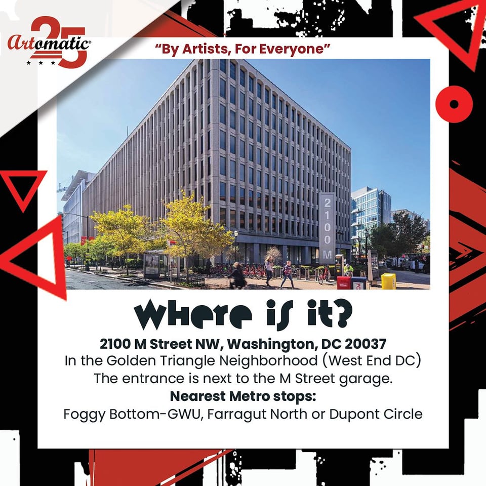 Where is Artomatic: 2100 M Street NW, Washington DC 20037. In the Golden Triangle Neighborhood (West End DC). The entrance is next to the M Street garage. Nearest Metro stops: Foggy Bottom - GWU, Farragut North or Dupont Circle.