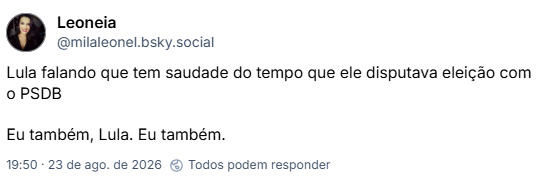 Post de Leoneia (@milaleonel.bsky.social): Lula falando que tem saudade do tempo que ele disputava eleição com o PSDB
Eu também, Lula. Eu também.