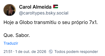 Post de Carol Almeida (@caroltypes.bsky.social): Hoje a Globo transmitiu o seu próprio 7x1.

Que. Sabor.