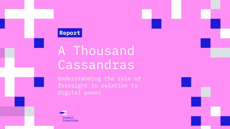 a thousand cassandras: Understanding the role of foresight in relation to digital power - in white lettering on a pink background. The Careful Industries logo is leow