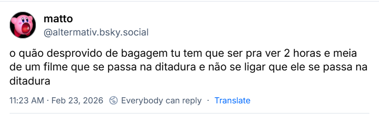 Post de matto (@altermativ.bsky.social) com o texto: o quão desprovido de bagagem tu tem que ser pra ver 2 horas e meia de um filme que se passa na ditadura e não se ligar que ele se passa na ditadura