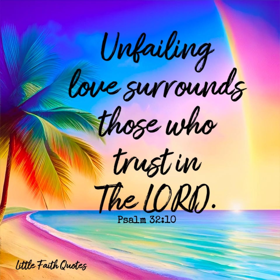 "Many are the sorrows of the wicked, but unfailing love surrounds those who trust in The LORD." ~Psalm 32:10. A beautiful teal, blue, and violet ocean laps against a sandy beach. A single palm tree sways in the breeze. The sun sets in a blue and teal sky as a rainbow streaks across the sky. Image by: @Little Faith Quotes.