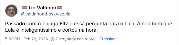 Post de 🏳️🌈Tio Valtinho🏳️🌈 (@valtinhomf.bsky.social) com o texto:
Passado com o Thiago Eltz e essa pergunta para o Lula. Ainda bem que Lula é inteligentissimo e cortou na hora.