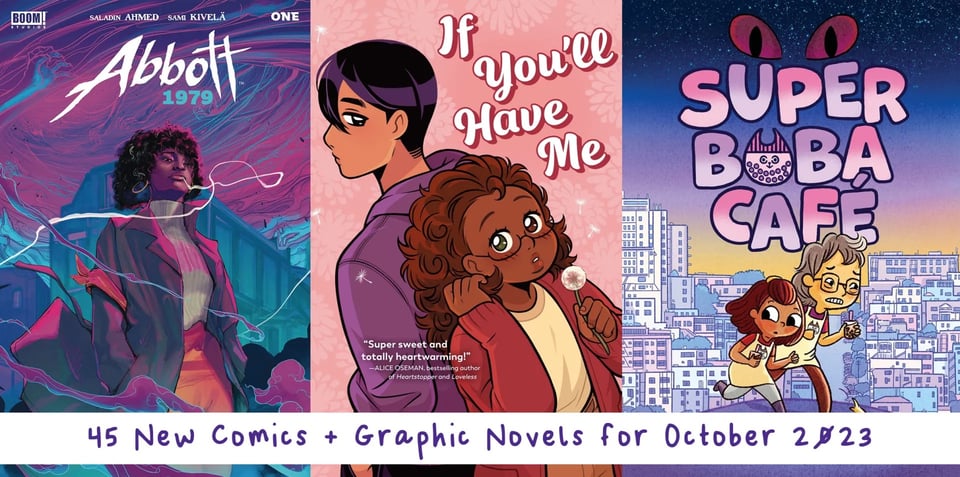 Cover image for 45 New Comics and Graphic Novels for October 2023. Shows the covers for the comics Abbott 1979 #1, If You'll Have Me, and Super Boba Café.