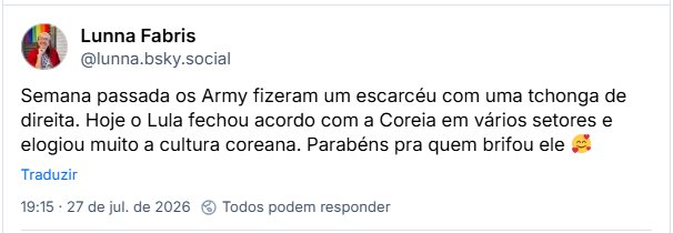 Post de Lunna Fabris (@lunna.bsky.social): Semana passada os Army fizeram um escarcéu com uma tchonga de direita. Hoje o Lula fechou acordo com a Coreia em vários setores e elogiou muito a cultura coreana. Parabéns pra quem brifou ele 🥰