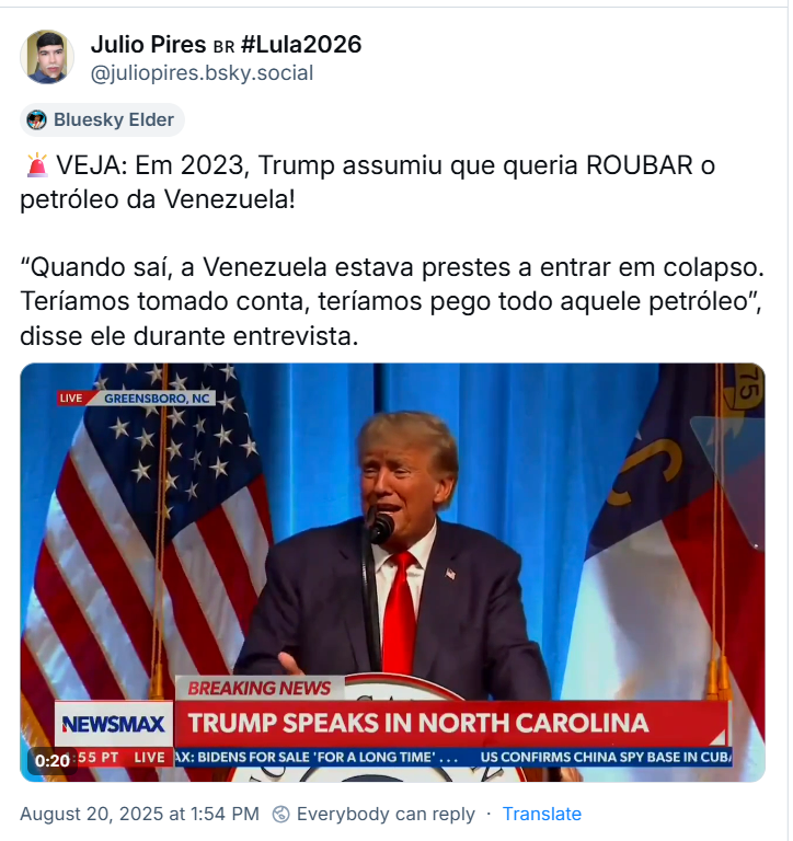 Post do Julio Pires 🇧🇷 #Lula2026 (‪@juliopires.bsky.social‬) em que ele posta um vídeo com o Trump discursando e acrescenta o texto: VEJA: Em 2023, Trump assumiu que queria ROUBAR o petróleo da Venezuela! “Quando saí, a Venezuela estava prestes a entrar em colapso. Teríamos tomado conta, teríamos pego todo aquele petróleo”, disse ele durante entrevista.
