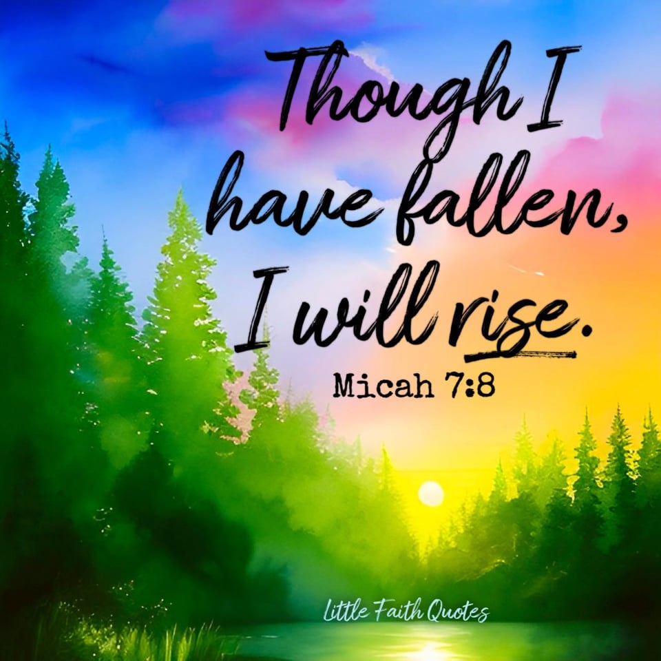 "Though I have fallen, I will rise. Though I sit in darkness, The LORD will be my light." ~Micah 7:8. The sun rises over beautiful green evergreen trees. The sky is painted in shades of blue, purple, pink, yellow, and orange. Image by: @Little Faith Quotes.