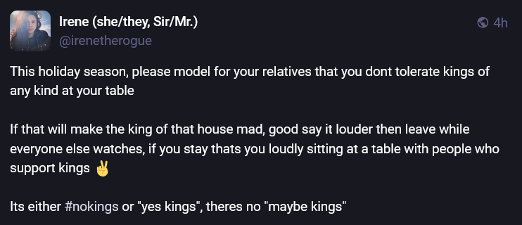 This holiday season, please model for your relatives that you dont tolerate kings of any kind at your table If that will make the king of that house mad, good say it louder then leave while everyone else watches, if you stay thats you loudly sitting at a table with people who support kings ✌️ Its either #nokings or "yes kings", theres no "maybe kings"