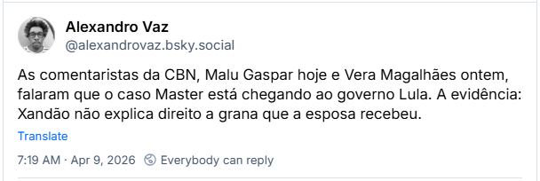 Post de Alexandro Vaz (@alexandrovaz.bsky.social): As comentaristas da CBN, Malu Gaspar hoje e Vera Magalhães ontem, falaram que o caso Master está chegando ao governo Lula. A evidência: Xandão não explica direito a grana que a esposa recebeu.