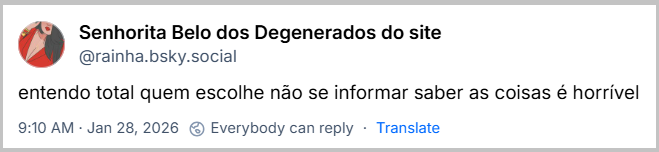 Post de Senhorita Belo dos Degenerados do site (@rainha.bsky.social) com o texto:
entendo total quem escolhe não se informar saber as coisas é horrível
