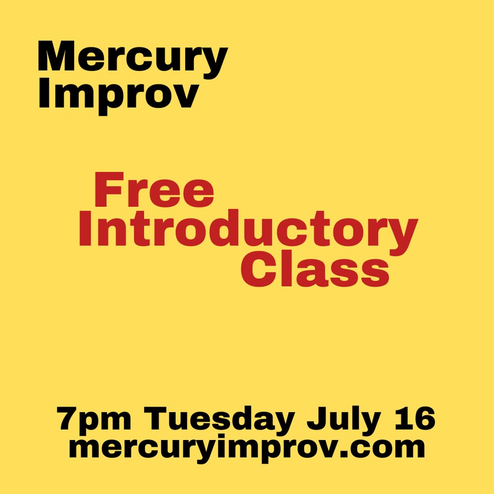 Black and red text on a yellow background: Mercury Improv Free Introductory Class 7pm Tuesday July 16 mercuryimprov.com