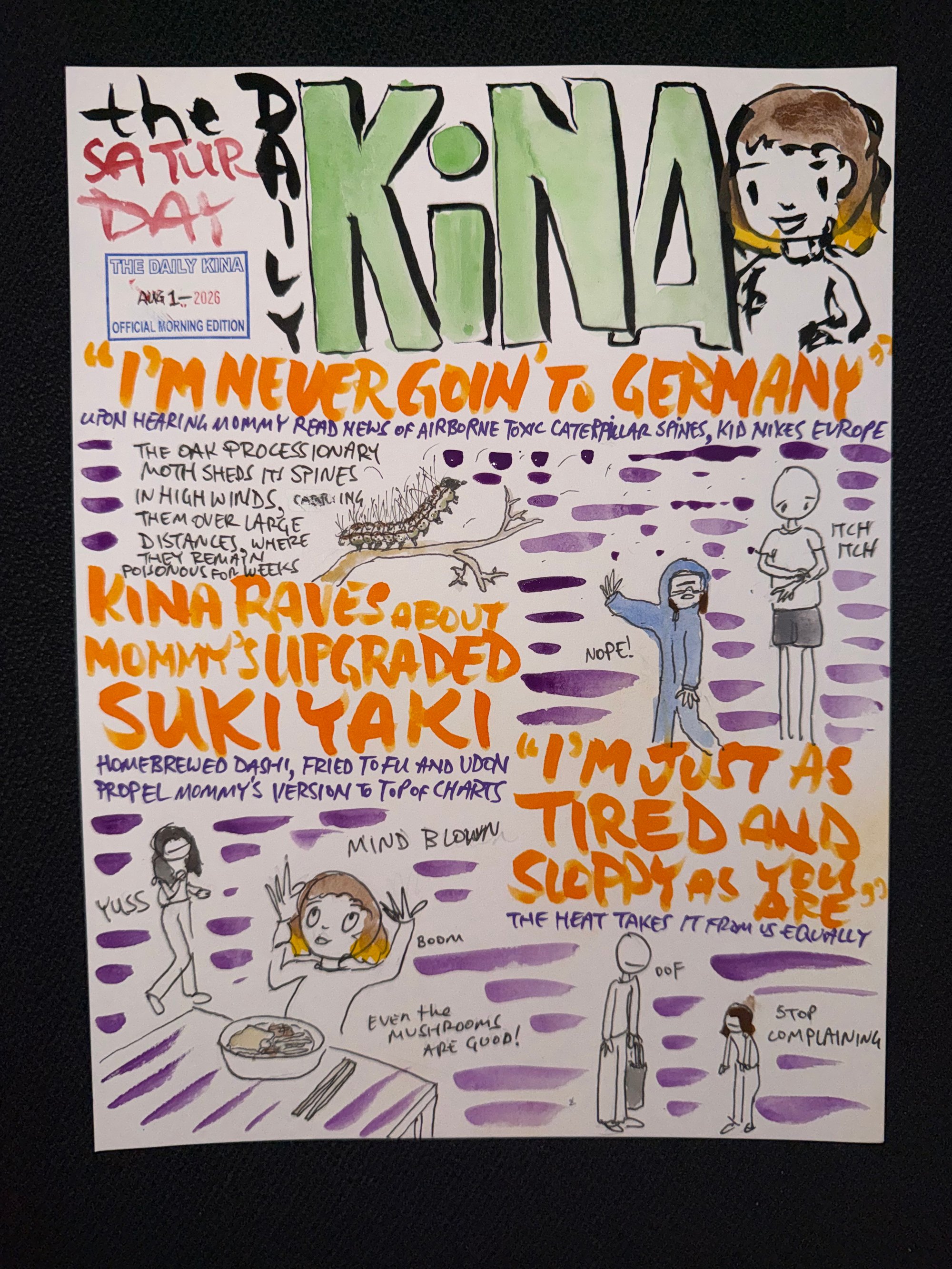 The Daily Kina for August 1, 2026. Top story: “I’m Never Goin’ to Germany”. Also in this issue: Kina Raves About Mommy’s Upgraded Sukiyaki; “I’m Just as Tired and Sloppy as You Are”.