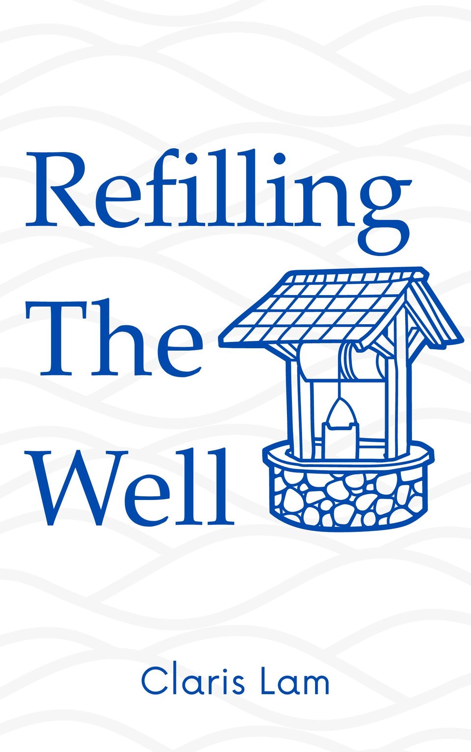 Cover of "Refilling The Well" by Claris Lam. The well is a dark blue, and the title words and author name are also a dark blue. The cover has light grey waves over an off-white background.