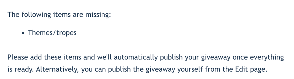 A snippet from an email reading: “The following items are missing: • Themes/tropes Please add these items and we’ll automatically publish your giveaway once everything is ready. Alternatively, you can publish the giveaway yourself from the Edit page.”