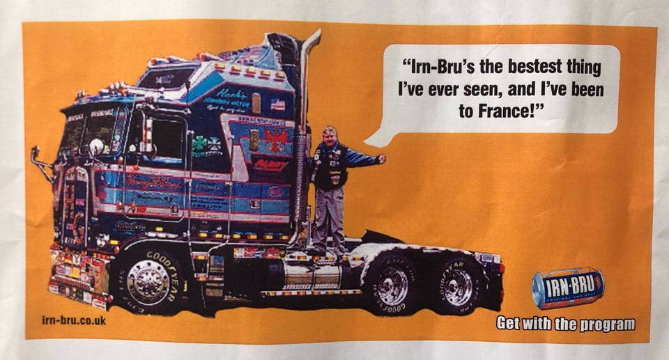 A scan of a rough presentation concept for an IRN-BRU poster advertisement. The main image is a photograph of a truck driver standing on the back of his ostentatiously decorated rig. There is a speech bubble next to him in which the text says, "Irn-Bru's the bestest thing I've ever seen, and I've been to France." There is a picture of an IRN-BRU can at the bottom right, under which is the line, "Get with the program."