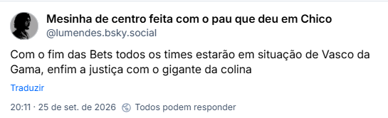 Post de Mesinha de centro feita com o pau que deu em Chico (@lumendes.bsky.social): Com o fim das Bets todos os times estarão em situação de Vasco da Gama, enfim a justiça com o gigante da colina