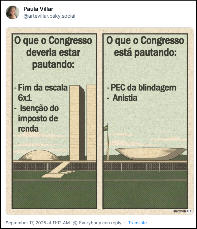 Post de Paula Villar (‪@artevillar.bsky.social‬) com uma ilustração da mesma onde podemos ver o congresso dividido em dois quadros. No primeiro quadro o texto: “O que o Congresso deveria estar pautando: - Fim da Escala 6 x 1, Isenção do Imposto de Renda” No segundo quadro o texto: “O que o Congresso está pautando: PEC da Blindagem, Anistia ”