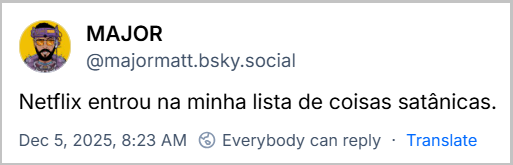 Post de MAJOR (@majormatt.bsky.social) com o texto: Netflix entrou na minha lista de coisas satânicas.