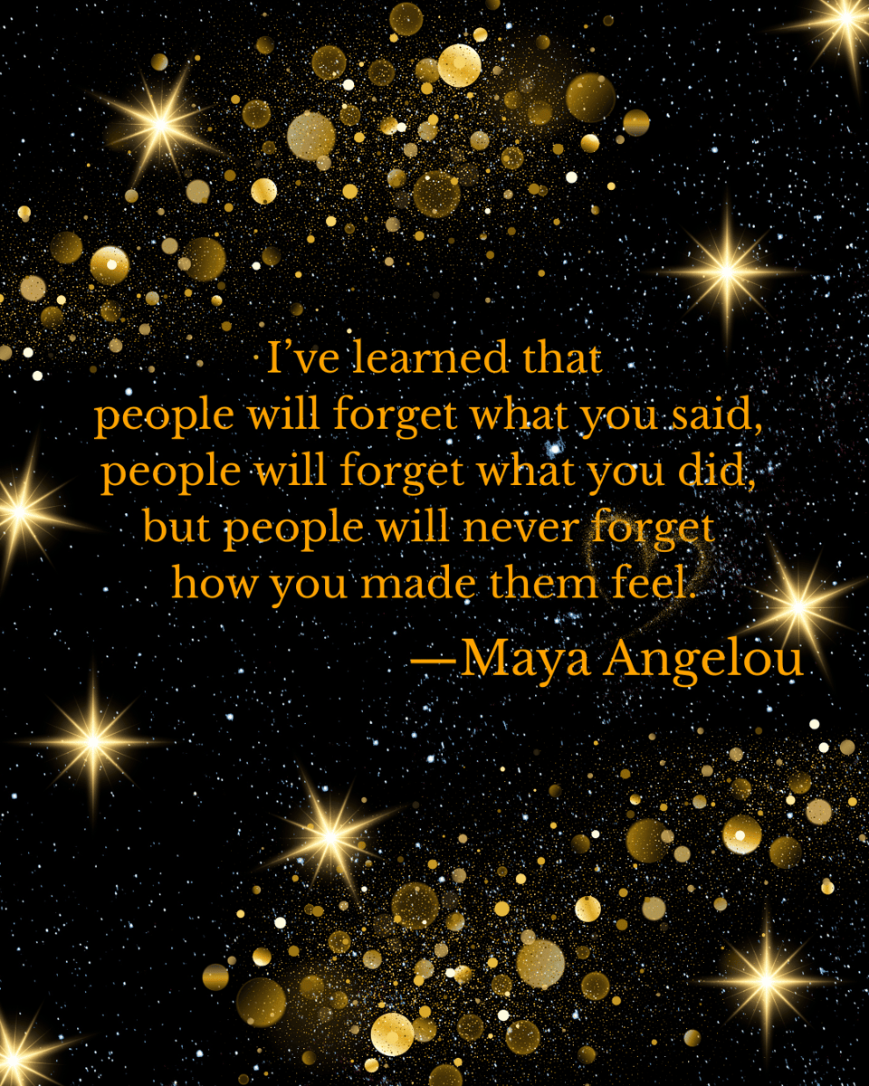 Quote from Maya Angelou against a cosmic background with stars: I've learned that people will forget what you said, people will forget what you did, but people will never forget how you made them feel.