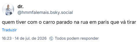 Post de dr.(@hmmfalemais.bsky.social): quem tiver com o carro parado na rua em paris que vá tirar