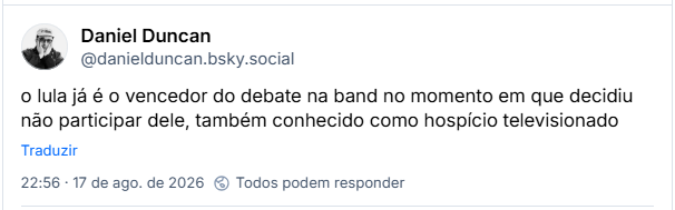Post de Daniel Duncan (@danielduncan.bsky.social): o lula já é o vencedor do debate na band no momento em que decidiu não participar dele, também conhecido como hospício televisionado