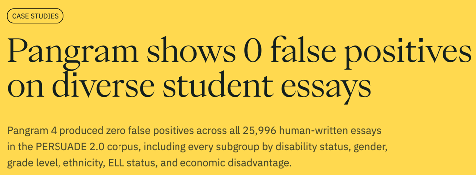 Screencap of linked article
Case Studies
Pangram shows 0 false positives on diverse student essays
Pangram 4 produced zero false positives across all 25,996 human-written essays in the PERSUADE 2.0 corpus, including every subgroup by disability status, gender, grade level, ethnicity, ELL status, and economic disadvantage.
