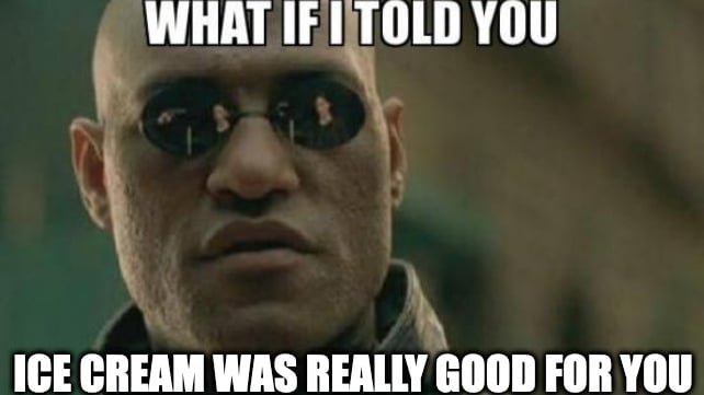 Morpheus from The Matrix: What if I told you ice cream was really good for you