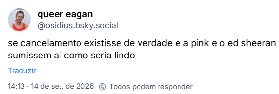 Post de queer eagan (@osidius.bsky.social): se cancelamento existisse de verdade e a pink e o ed sheeran sumissem ai como seria lindo