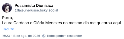 Post de Pessimista Dionísica (@lajeunerusse.bsky.social): Porra, Laura Cardoso e Glória Menezes no mesmo dia me quebrou aqui