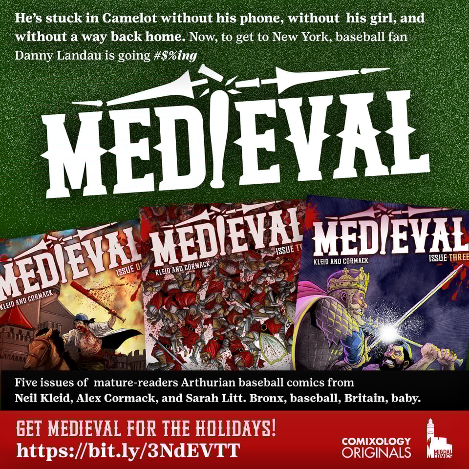a holiday promo for MEDIEVAL. Against a green background with snow falling, white text says "he's stuck in Camelot without his phone, without his girl, and without a way back home. Now, to get to New York, baseball fan Danny Landau is going #$%ing" and then the MEDIEVAL logo in white along with the covers for the first three issues. Below, in a black bar, white text says "five issues of mature-readers Arthurian baseball comics from Neil Kleid, Alex Cormack, and Sarah Litt. Bronx, baseball, Britian, baby." Below that in a red bar, white text says "Get Medieval for the holidays!" and then a url: https://bit.ly/3NdEVTT and the comixology originals and migdal comics logos in white