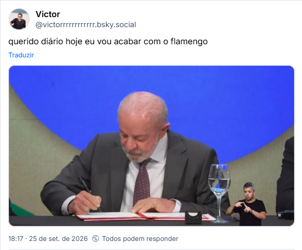 Post de Victor (@victorrrrrrrrrrrr.bsky.social): querido diário hoje eu vou acabar com o flamengo (imagem de Lula assinando um documento, sorridente)