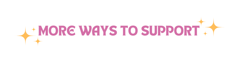Pink text surrounded by yellow sparkles says "More Ways to Support"