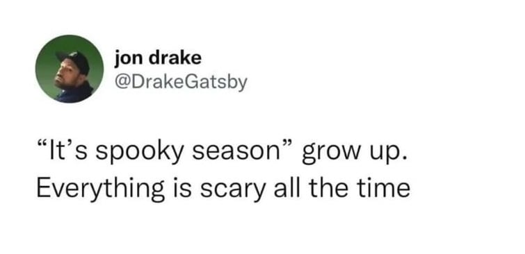 Twitter screenshot. @DrakeGatsby: "It's spooky season" grow up. Everything is scary all the time