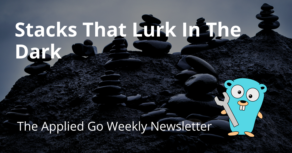 Stacks that lurk in the shadows • The Applied Go Weekly Newsletter 2024-06-02