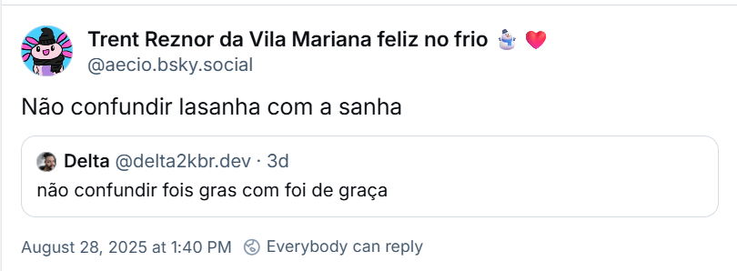 Post de Trent Reznor da Vila Mariana feliz no frio ⛄️❤️ (‪@aecio.bsky.social‬) com o texto: Não confundir lasanha com a sanha Ele cita post de ‪Delta‬ (‪@delta2kbr.dev‬) com o texto: não confundir fois gras com foi de graça