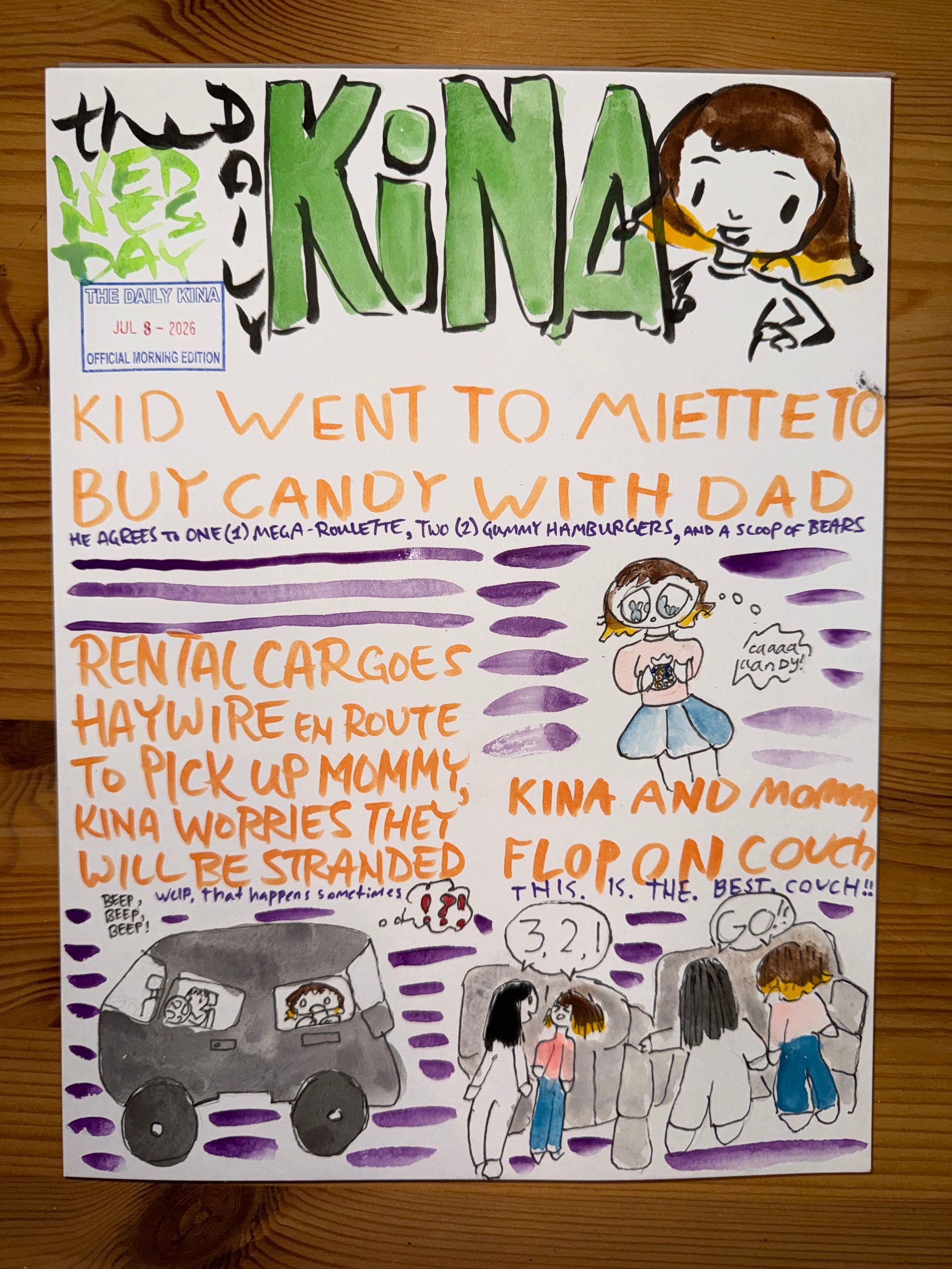 The Daily Kina for July 8, 2026. Top story: Kid Went to Miette to Buy Candy with Dad. Also in this issue: Rental Car Goes Haywire en Route to Pick Up Mommy, Kina Worries They Will Be Stranded; Kina and Mommy Flop on Couch.