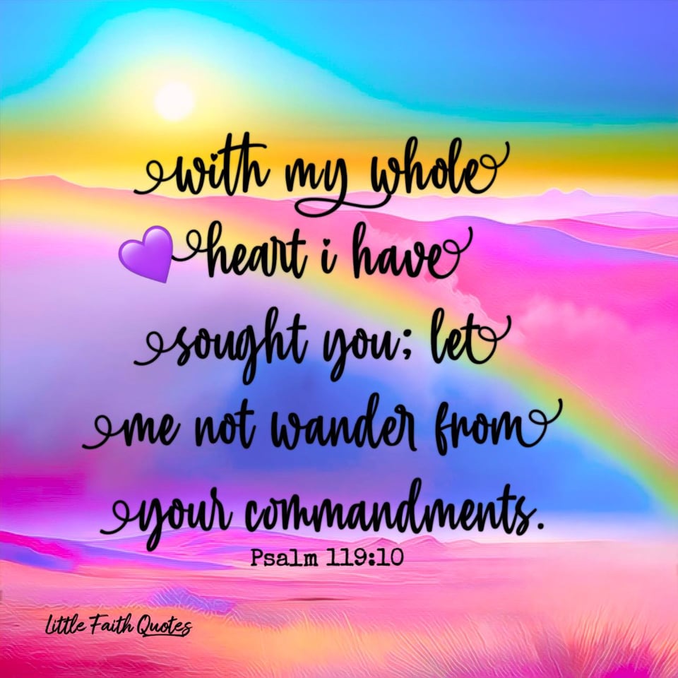 "With my whole heart I have sought you; let me not wander from your commandments." ~Psalm 119:10. A beautiful rainbow soars across a teal and blue sky. The desert below pops in shades of hot pink and orange. Image by: @Little Faith Quotes.