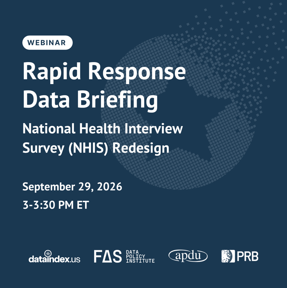 marketing graphic with white text on dark blue background, with pixelated star watermark:
Webinar
Rapid Response Data Briefing
National Health Interview Survey (NHIS) Redesign
September 29, 2026
3-3:30PM ET

logos for dataindex.us, FAS Data Policy Institute, APDU, PRB