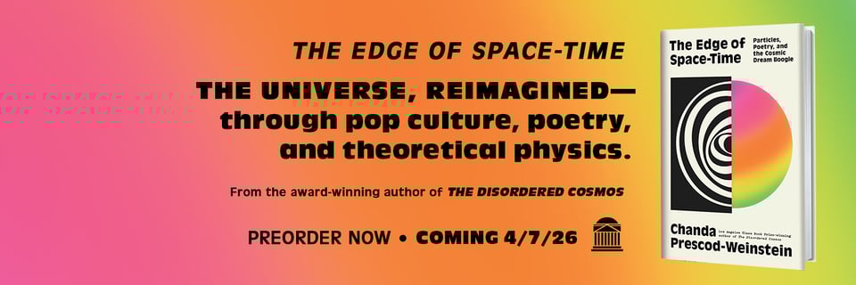 The Edge of Space-Time, The Universe, Reimagined -- through pop culture, poetry, and theoretical physics. From the award-winning author of The Disordered Cosmos. Preorder now. Coming 4/7/2026