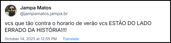 Post de Jampa Matos (‪@jampamatos.bsky.social‬) com o texto: vcs que tão contra o horario de verão vcs ESTÃO DO LADO ERRADO DA HISTÓRIA!!!!