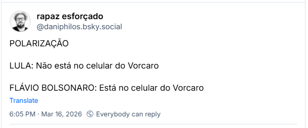 Post de rapaz esforçado (‪@daniphilos.bsky.social‬) :

POLARIZAÇÃO

LULA: Não está no celular do Vorcaro

FLÁVIO BOLSONARO: Está no celular do Vorcaro