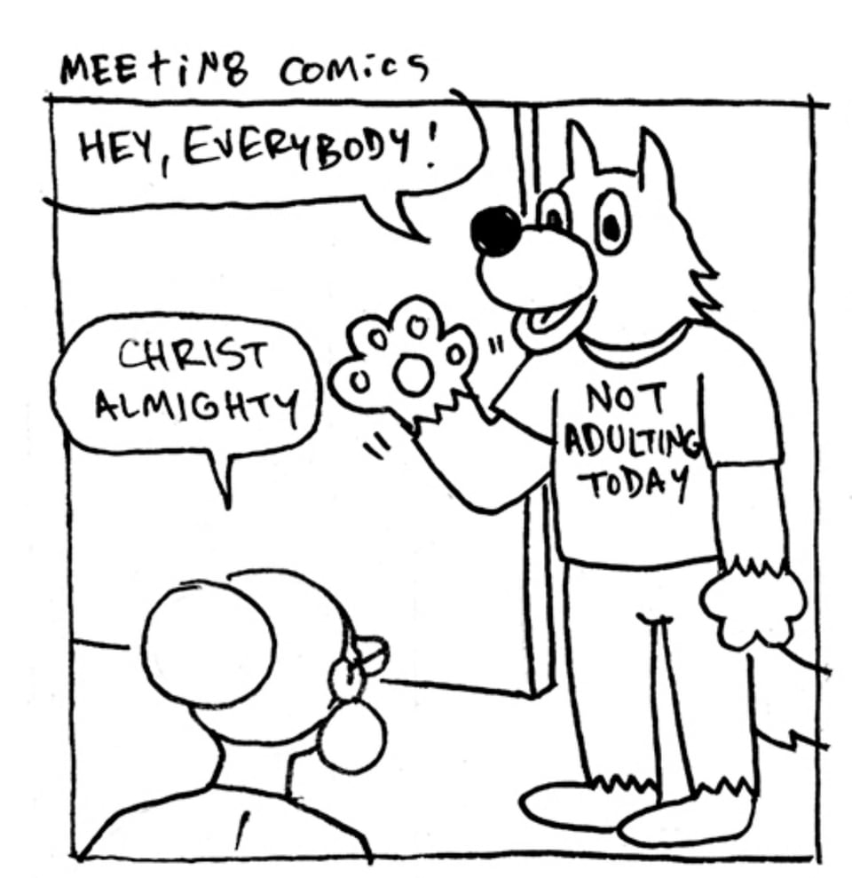 A panel from Meeting Comics. Someone in a wolf fur suit and a t-shirt that says "not adulting today" is waving and saying "Hey, everybody!" Val is saying, "Christ almighty."