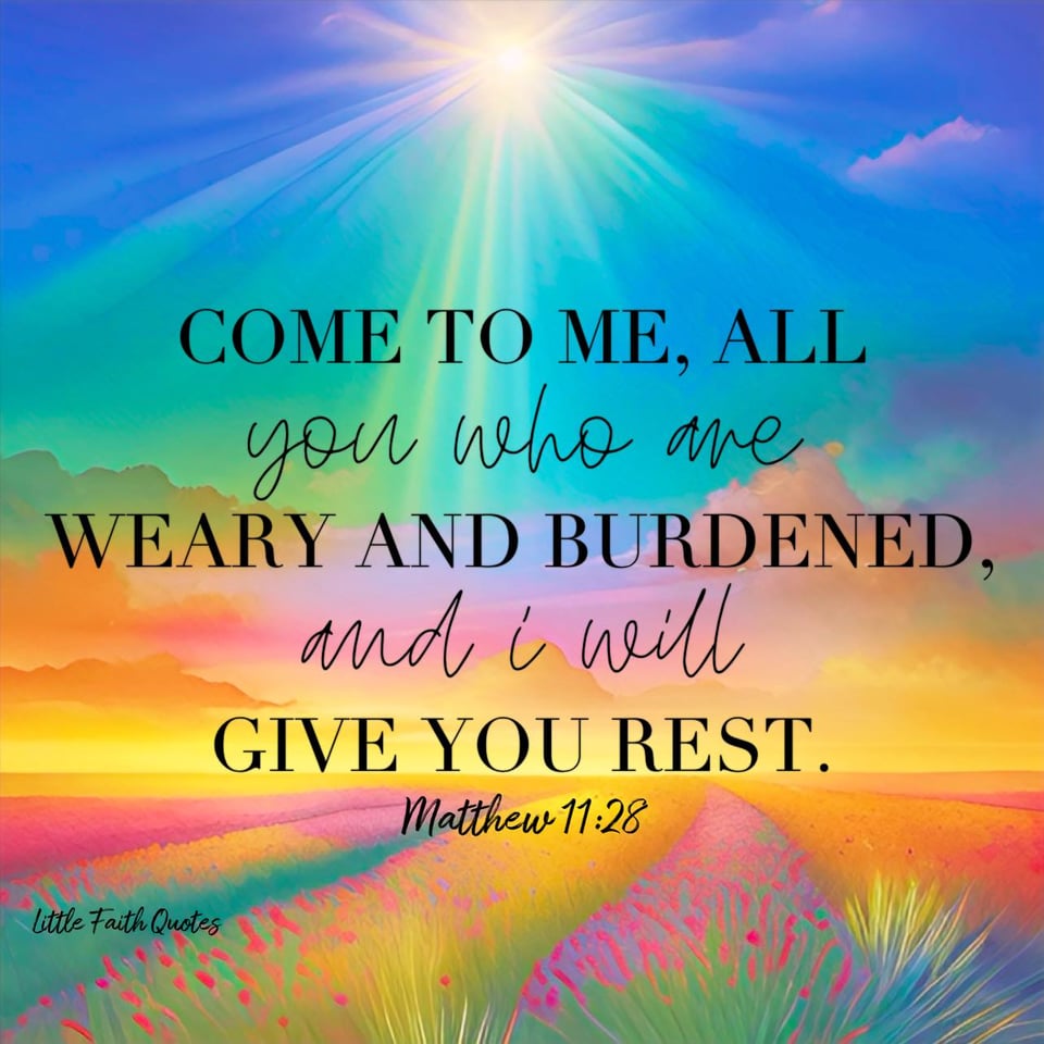“Come to me, all you who are weary and burdened, and I will give you rest." ~Matthew 11:28. Image by: @Little Faith Quotes.................................