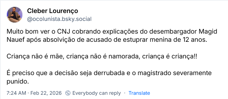 Post de Cleber Lourenço (@ocolunista.bsky.social) com o texto: Muito bom ver o CNJ cobrando explicações do desembargador Magid Nauef após absolvição de acusado de estuprar menina de 12 anos. Criança não é mãe, criança não é namorada, criança é criança!! É preciso que a decisão seja derrubada e o magistrado severamente punido.