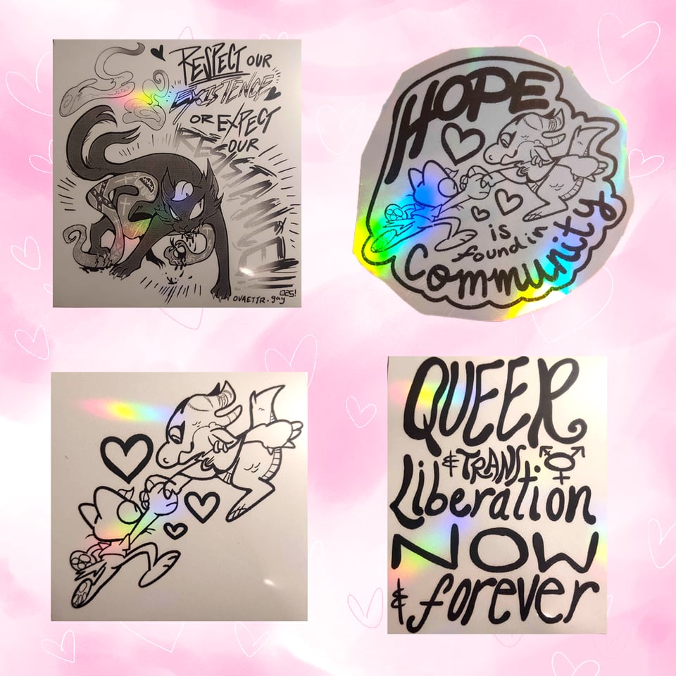 Holographic stickers including the "Respect our existence or expect our resistance" "Hope is found in community" Lime being pulled up by wyx the kobold, "Queer trans liberation now and forever"