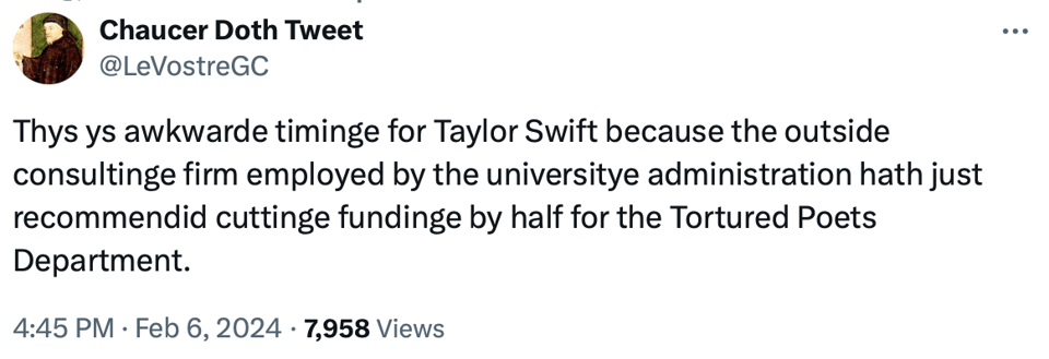 A tweet by Chaucer Doth Tweet that reads 'Thys ys awkwarde timinge for Taylor Swift because the outside consultinge firm employed by the universitye administration hath just recommendid cuttinge fundinge by half for the Tortured Poets Department.'