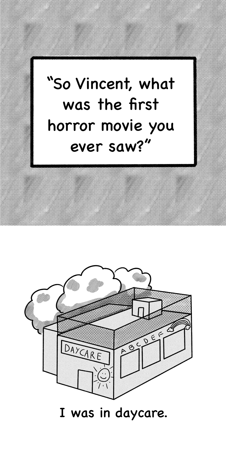 "So Vincent, what was the first horror movie you ever watched?" Title card followed by the image of a daycare and the start of an answer--"I was in daycare."