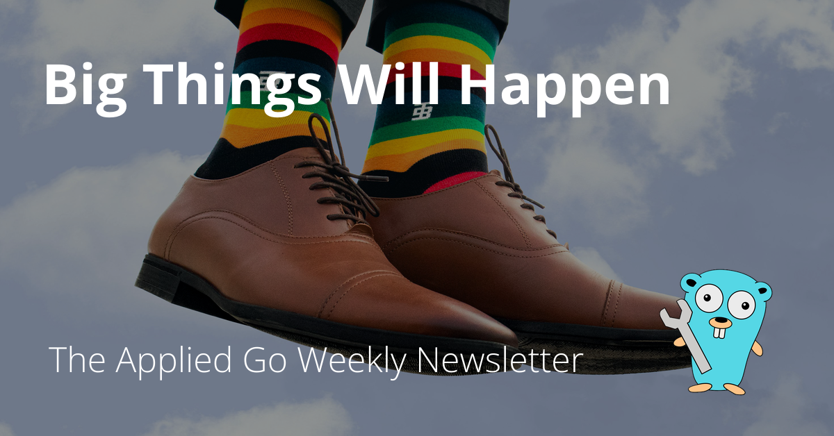 Big Things Will Happen • The Applied Go Weekly Newsletter 2025-01-12