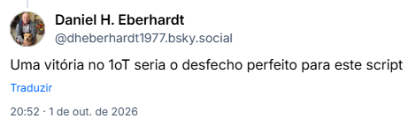 Post de Daniel H. Eberhardt (@dheberhardt1977.bsky.social): Uma vitória no 1oT seria o desfecho perfeito para este script
